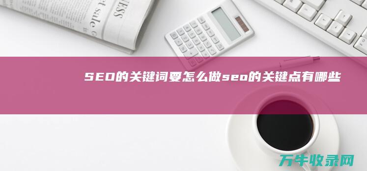 SEO的关键词要怎么做seo的关键点有哪些