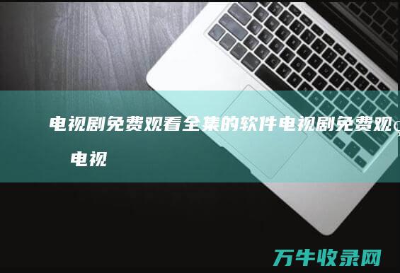 电视剧免费观看全集的软件 (电视剧免费观看电视剧大全在线观)